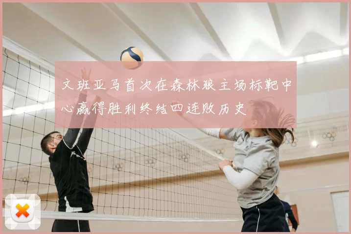文班亚马首次在森林狼主场标靶中心赢得胜利终结四连败历史