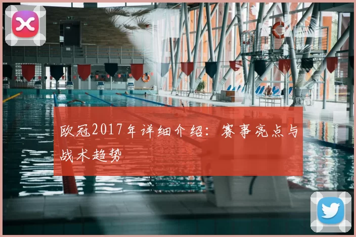 欧冠2017年详细介绍：赛事亮点与战术趋势