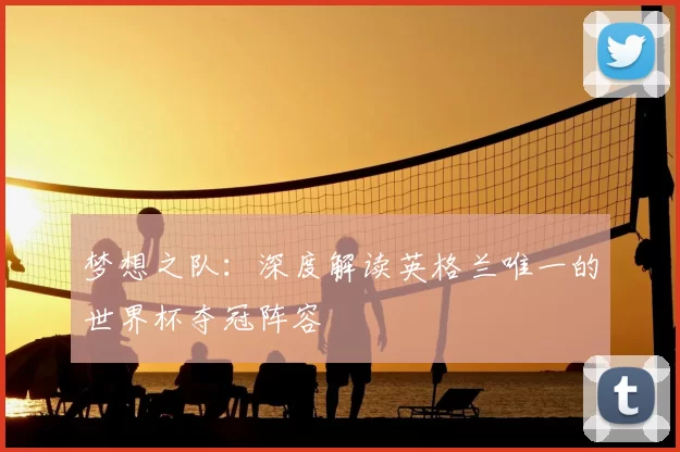 梦想之队：深度解读英格兰唯一的世界杯夺冠阵容