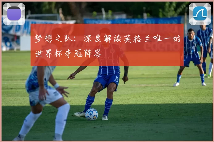 梦想之队：深度解读英格兰唯一的世界杯夺冠阵容