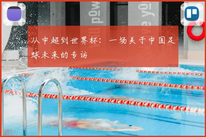 从中超到世界杯：一场关于中国足球未来的专访