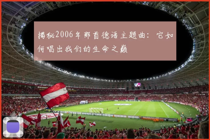 揭秘2006年那首德语主题曲：它如何唱出我们的生命之巅