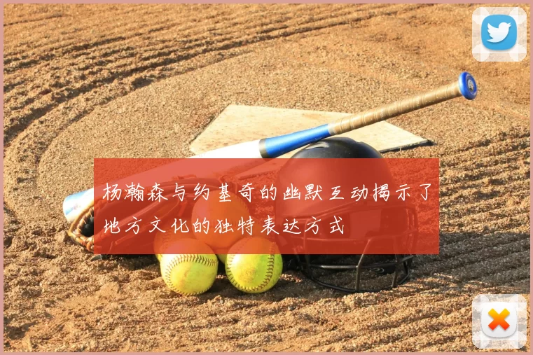 杨瀚森与约基奇的幽默互动揭示了地方文化的独特表达方式