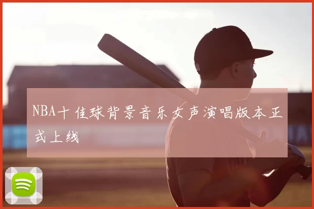 NBA十佳球背景音乐女声演唱版本正式上线